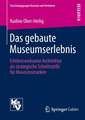 Das gebaute Museumserlebnis: Erlebniswirksame Architektur als strategische Schnittstelle für Museumsmarken