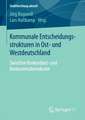 Kommunale Entscheidungsstrukturen in Ost- und Westdeutschland: Zwischen Konkordanz- und Konkurrenzdemokratie