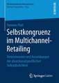 Selbstkongruenz im Multichannel-Retailing: Determinanten und Auswirkungen der absatzkanalspezifischen Selbstähnlichkeit