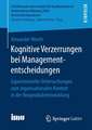 Kognitive Verzerrungen bei Managemententscheidungen: Experimentelle Untersuchungen zum organisationalen Kontext in der Neuproduktentwicklung