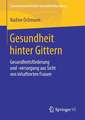 Gesundheit hinter Gittern: Gesundheitsförderung und -versorgung aus Sicht von inhaftierten Frauen