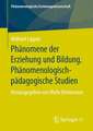 Phänomene der Erziehung und Bildung. Phänomenologisch-pädagogische Studien: Herausgegeben von Malte Brinkmann