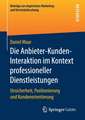 Die Anbieter-Kunden-Interaktion im Kontext professioneller Dienstleistungen: Unsicherheit, Positionierung und Kundenorientierung