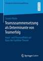 Teamzusammensetzung als Determinante von Teamerfolg: Input- und Prozesseffekte auf Basis der Faultline-Theorie