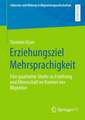 Erziehungsziel Mehrsprachigkeit: Eine qualitative Studie zu Erziehung und Elternschaft im Kontext von Migration