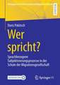 Wer spricht?: Sprachbezogene Subjektivierungsprozesse in der Schule der Migrationsgesellschaft