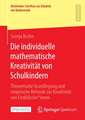 Die individuelle mathematische Kreativität von Schulkindern: Theoretische Grundlegung und empirische Befunde zur Kreativität von Erstklässler*innen