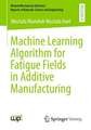 Machine Learning Algorithm for Fatigue Fields in Additive Manufacturing