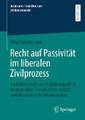 Recht auf Passivität im liberalen Zivilprozess: Parteiherrschaft und Aufklärungspflicht im deutschen, französischen und U.S.-amerikanischen Verfahrenssystem