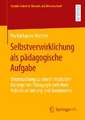 Selbstverwirklichung als pädagogische Aufgabe: Untersuchung zu einem impliziten Konzept der Pädagogik zwischen Individualisierung und Gemeinsinn