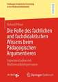 Die Rolle des fachlichen und fachdidaktischen Wissens beim Pädagogischen Argumentieren: Expertenstudien mit Mathematiklehrpersonen