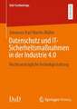 Datenschutz und IT-Sicherheitsmaßnahmen in der Industrie 4.0: Rechtsverträgliche Technikgestaltung