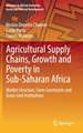 Agricultural Supply Chains, Growth and Poverty in Sub-Saharan Africa: Market Structure, Farm Constraints and Grass-root Institutions