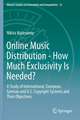 Online Music Distribution - How Much Exclusivity Is Needed?: A Study of International, European, German and U.S. Copyright Systems and Their Objectives