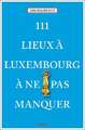 111 Lieux à Luxembourg à ne pas manquer