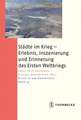 Städte im Krieg - Erlebnis- Inszenierung und Erinnerung des Ersten Weltkriegs