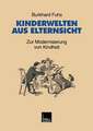 Kinderwelten aus Elternsicht: Zur Modernisierung von Kindheit