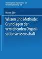 Wissen und Methode: Grundlagen der verstehenden Organisationswissenschaft