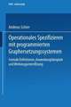 Operationales Spezifizieren mit programmierten Graphersetzungssystemen: Formale Definitionen, Anwendungsbeispiele und Werkzeugunterstützung Herausgegeben und eingeleitet von Manfred Nagl