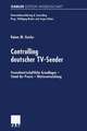 Controlling deutscher TV-Sender: Fernsehwirtschaftliche Grundlagen — Stand der Praxis — Weiterentwicklung