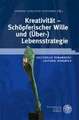 Kreativität - Schöpferischer Wille und (Über-)Lebensstrategie