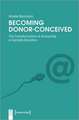 Becoming Donor–Conceived – The Transformation of Anonymity in Gamete Donation