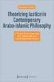 Theorizing Justice in Contemporary Arabo-Islamic Philosophy