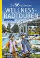 Die 66 schönsten Wellness-Radtouren in Deutschland. Erfrischende Tagestouren rund um Deutschlands Wellness-Oasen