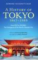 A History of Tokyo 1867-1989: From EDO to SHOWA: The Emergence of the World's Greatest City