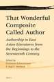 That Wonderful Composite Called Author: Authorship in East Asian Literatures from the Beginnings to the Seventeenth Century