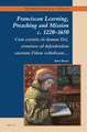 Franciscan Learning, Preaching and Mission c. 1220-1650: Cum scientia sit donum Dei, armatura ad defendendam sanctam Fidem catholicam…