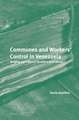 Communes and Workers' Control in Venezuela: Building 21st Century Socialism from Below