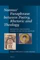 Nonnus’ <i>Paraphrase</i> between Poetry, Rhetoric and Theology: Rewriting the Fourth Gospel in the Fifth Century