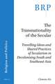 The Transnationality of the Secular: Travelling Ideas and Shared Practices of Secularism in Decolonising South and Southeast Asia