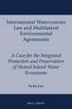 International Watercourses Law and Multilateral Environmental Agreements: A Case for the Integrated Protection and Preservation of Shared Inland Water Ecosystems