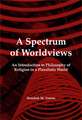 A Spectrum of Worldviews: An Introduction to Philosophy of Religion in a Pluralistic World