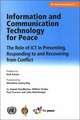 Information And Communication Technology for Peace: The Role of Ict in Preventing, Responding to And Recovering from Conflict