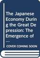 The Japanese Economy During the Great Depression: The Emergence of Macroeconomic Policy in A Small and Open Economy, 1931–1936