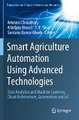 Smart Agriculture Automation Using Advanced Technologies: Data Analytics and Machine Learning, Cloud Architecture, Automation and IoT