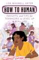 How to Human: Insights and Tips for Teenagers to Level Up in Real Life
