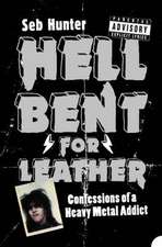 Hell Bent for Leather: Confessions of a Heavy Metal Addict. Seb Hunter