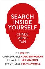 Search Inside Yourself: The Unexpected Path to Achieving Success, Happiness (and World Peace)