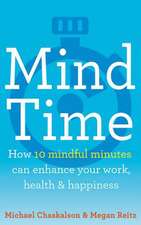 Mind Time: How Ten Mindful Minutes Can Enhance Your Work, Health and Happiness