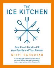 The Ice Kitchen: Fast Fresh Food to Fill Your Family and Your Freezer