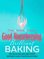 Good Housekeeping Brilliant Baking: 130 Delicious Recipes from Britain’s Most Trusted Kitchen