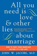 All You Need Is Love and Other Lies About Marriage: How to Save Your Marriage Before It's Too Late