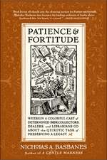 Patience & Fortitude: Wherein a Colorful Cast of Determined Book Collectors, Dealers, and Librarians Go About the Quixotic Task of Preserving a Legacy