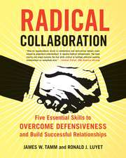 Radical Collaboration: Five Essential Skills to Overcome Defensiveness and Build Successful Relationships