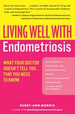 Living Well with Endometriosis: What Your Doctor Doesn't Tell You...That You Need to Know