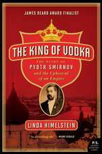 The King of Vodka: The Story of Pyotr Smirnov and the Upheaval of an Empire